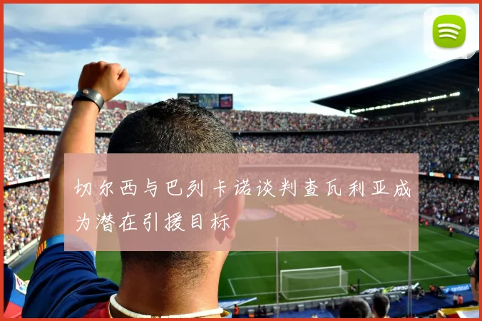 切尔西与巴列卡诺谈判查瓦利亚成为潜在引援目标