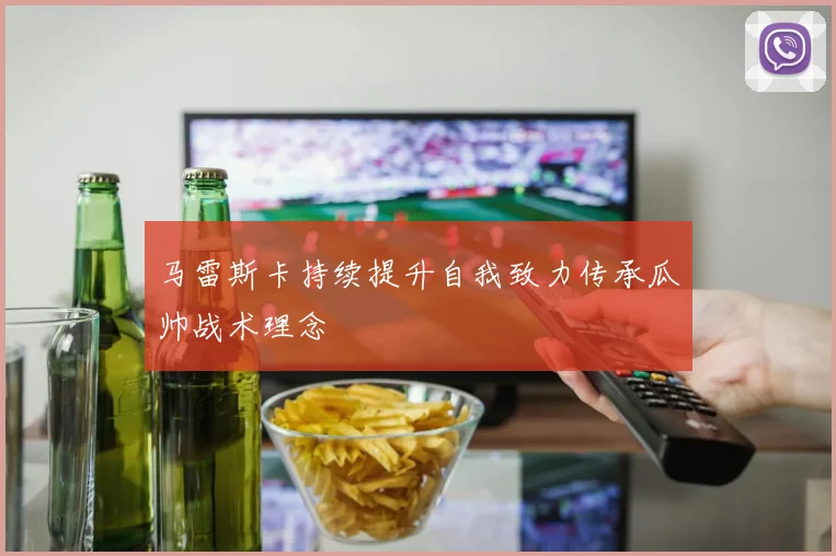 马雷斯卡持续提升自我致力传承瓜帅战术理念